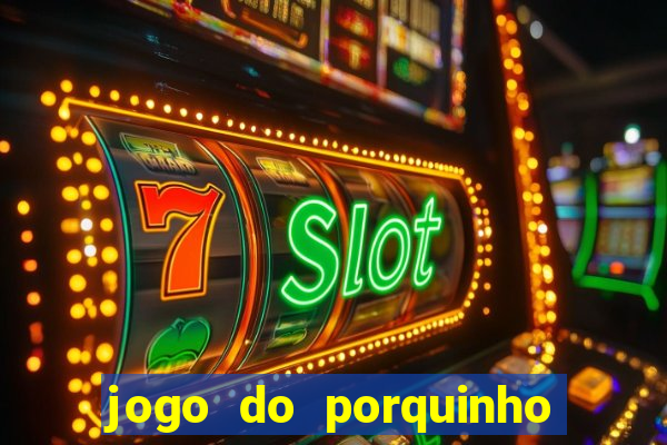 jogo do porquinho que ganha dinheiro